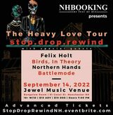 The Heavy Love Tour! stop.drop.rewind w/Felix Holt, Birds In Theory, Northern Hands & Battlemode on Sep 14, 2022 [910-small]